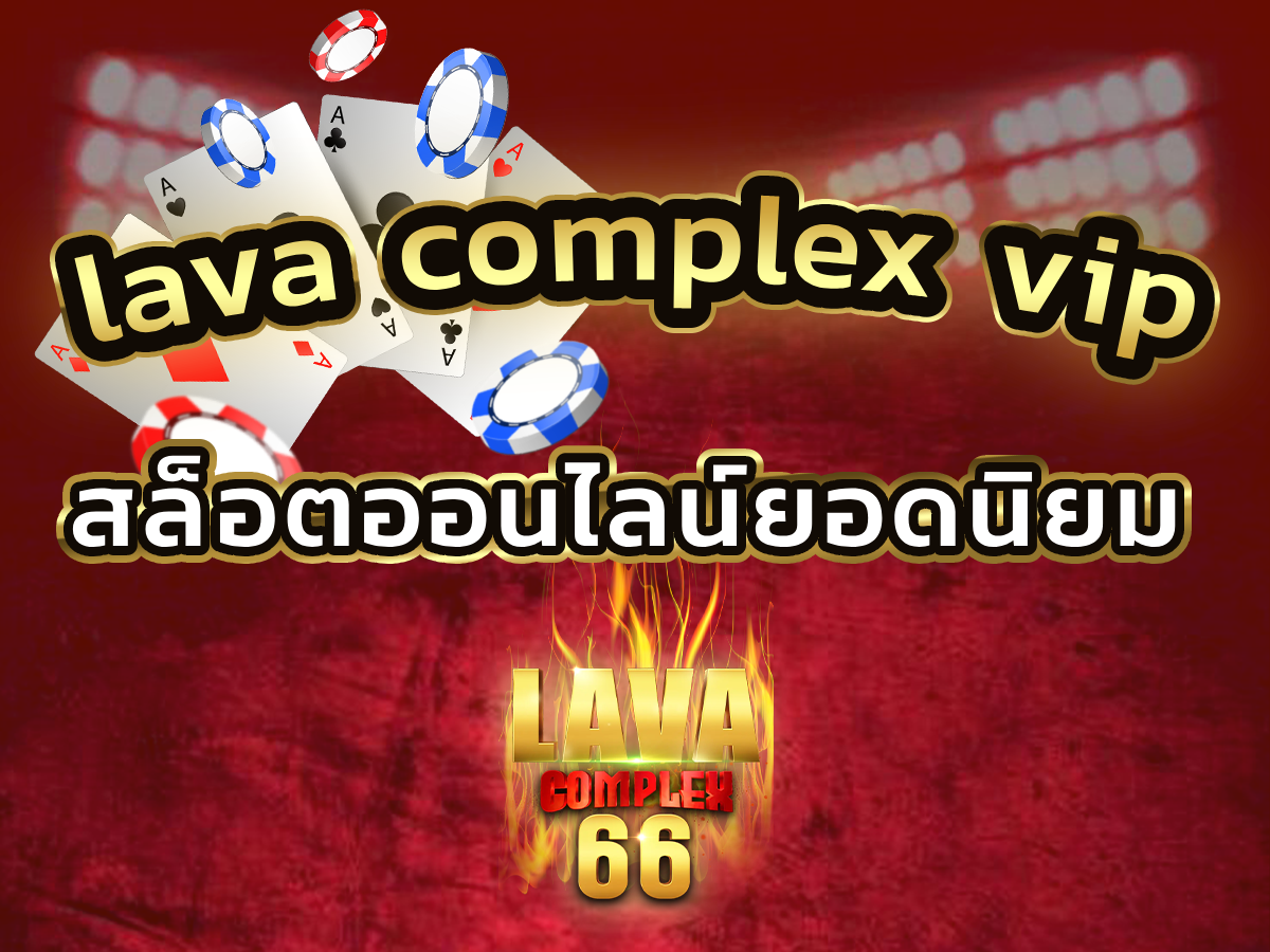 lava complex vip สล็อตออนไลน์ 2023 เว็บสล็อตแท้ Free to Play
